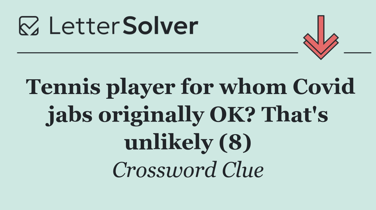 Tennis player for whom Covid jabs originally OK? That's unlikely (8)