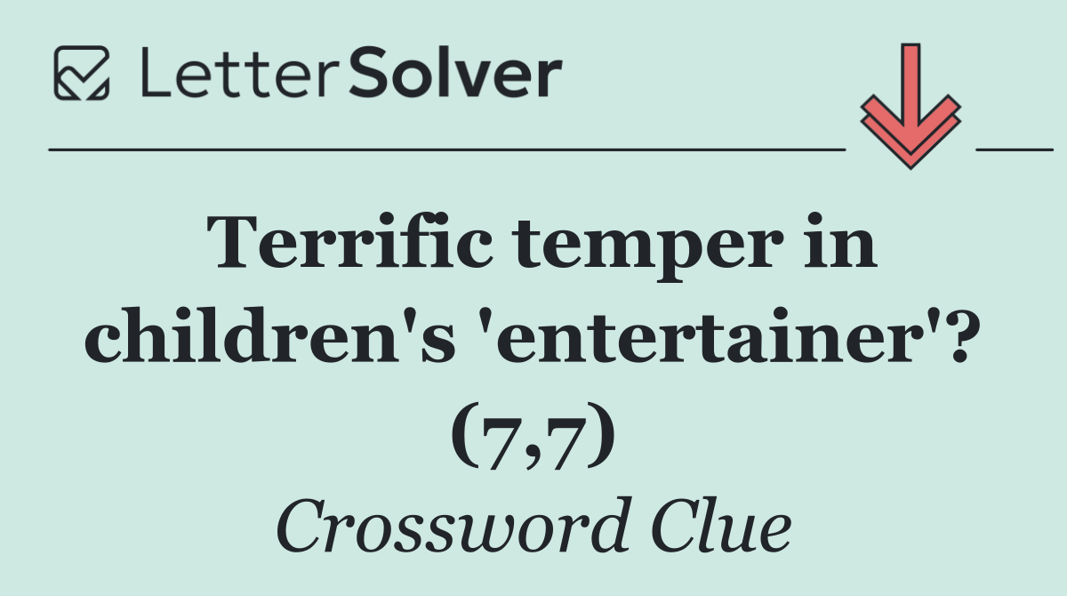 Terrific temper in children's 'entertainer'? (7,7)