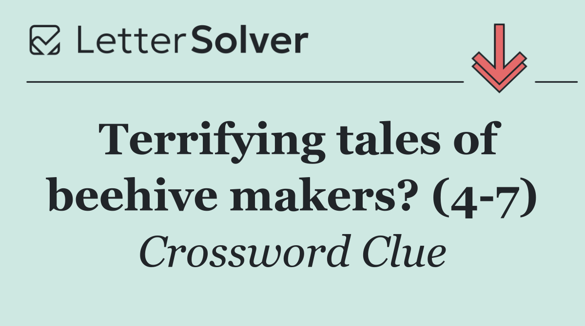 Terrifying tales of beehive makers? (4 7)