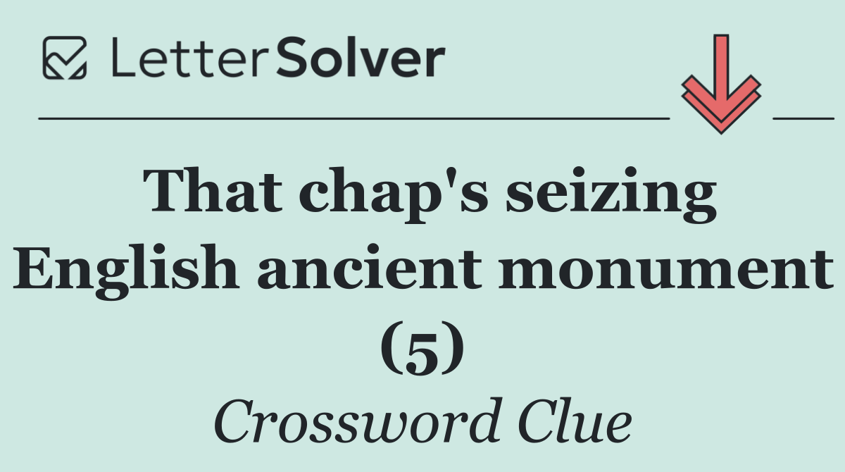 That chap's seizing English ancient monument (5)