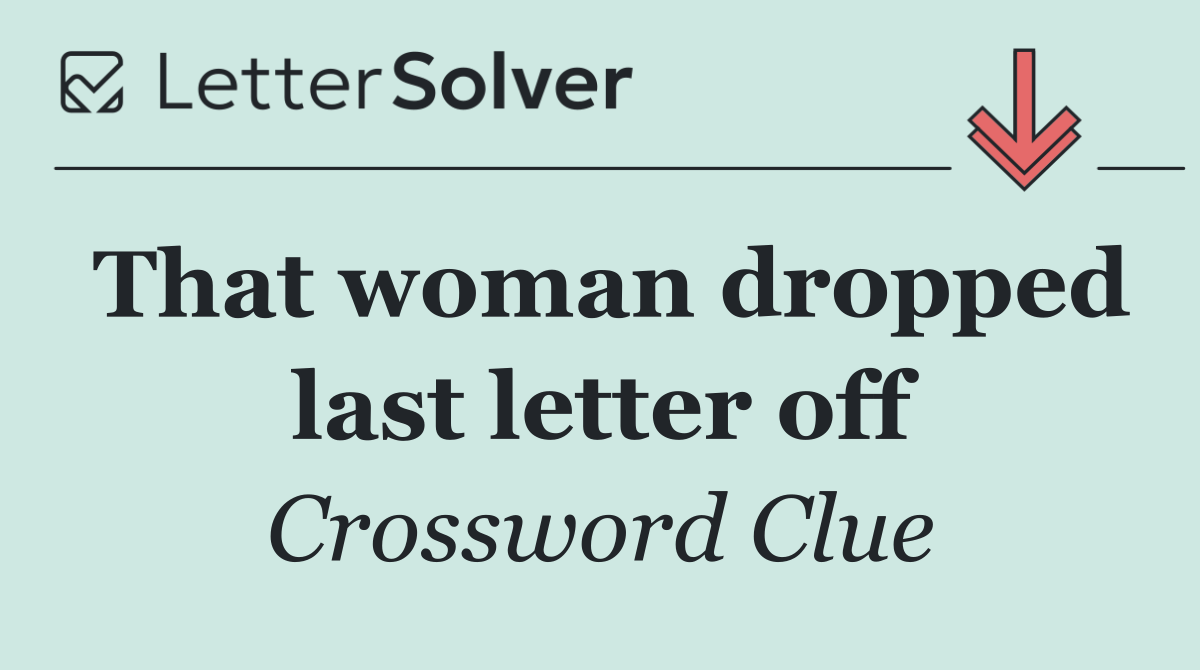 That woman dropped last letter off