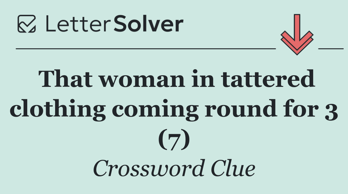 That woman in tattered clothing coming round for 3 (7)