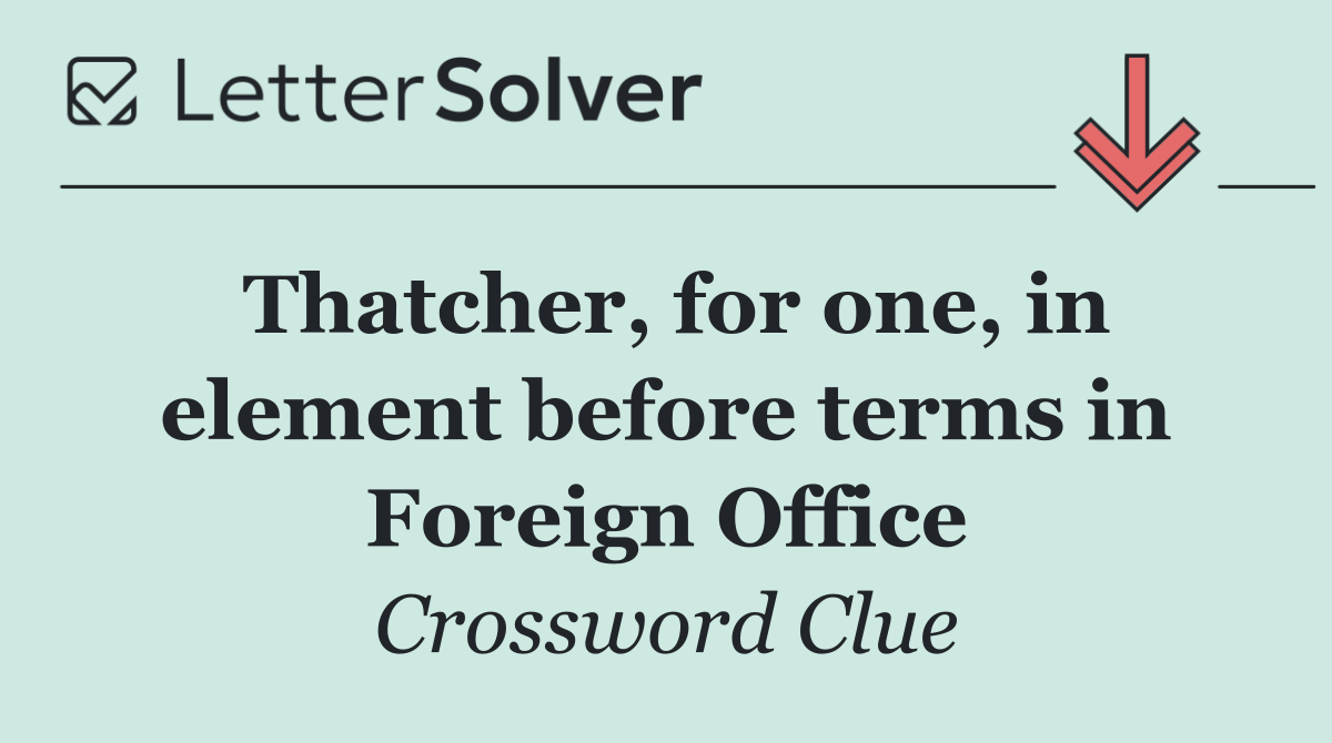 Thatcher, for one, in element before terms in Foreign Office