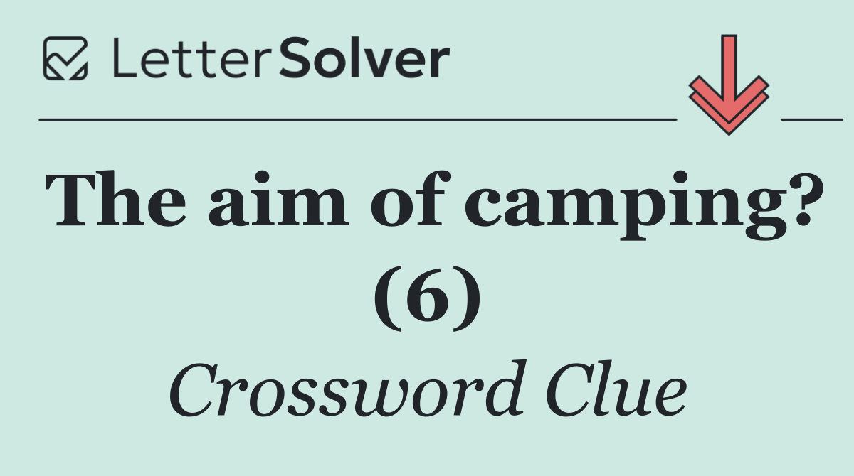 The aim of camping? (6)