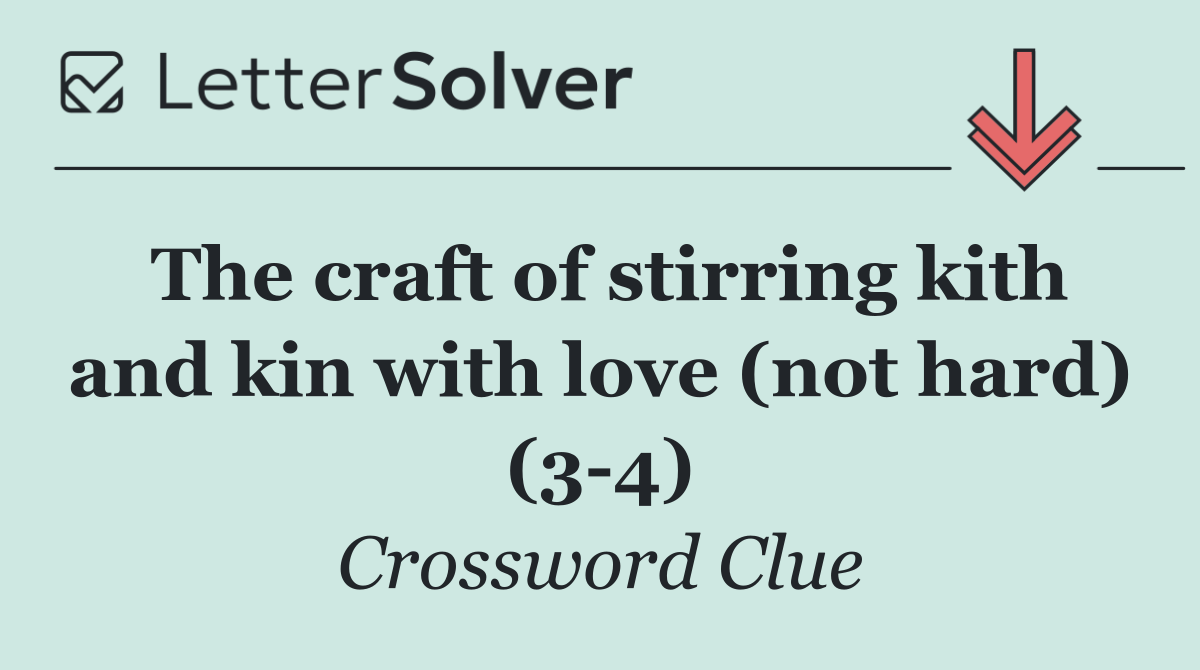 The craft of stirring kith and kin with love (not hard) (3 4)