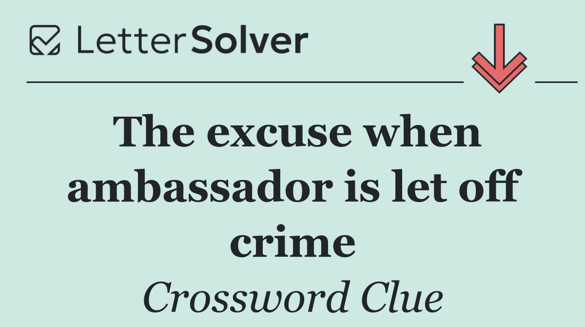 The excuse when ambassador is let off crime