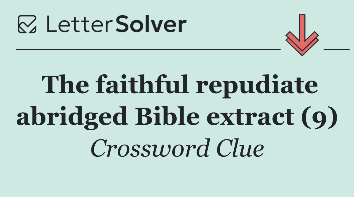 The faithful repudiate abridged Bible extract (9)