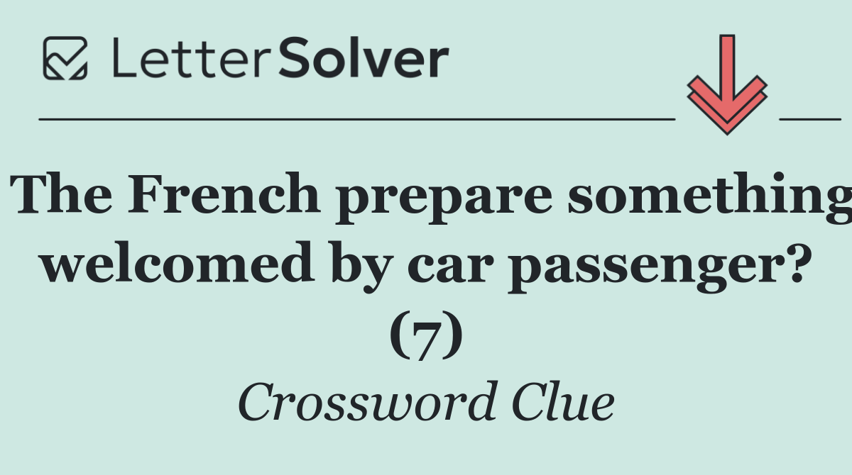 The French prepare something welcomed by car passenger? (7)