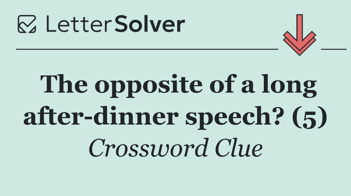 The opposite of a long after dinner speech? (5)