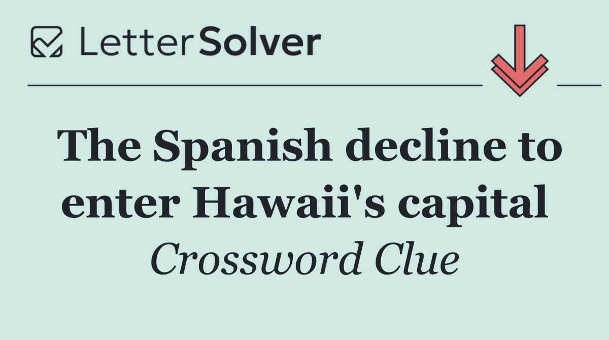 The Spanish decline to enter Hawaii's capital