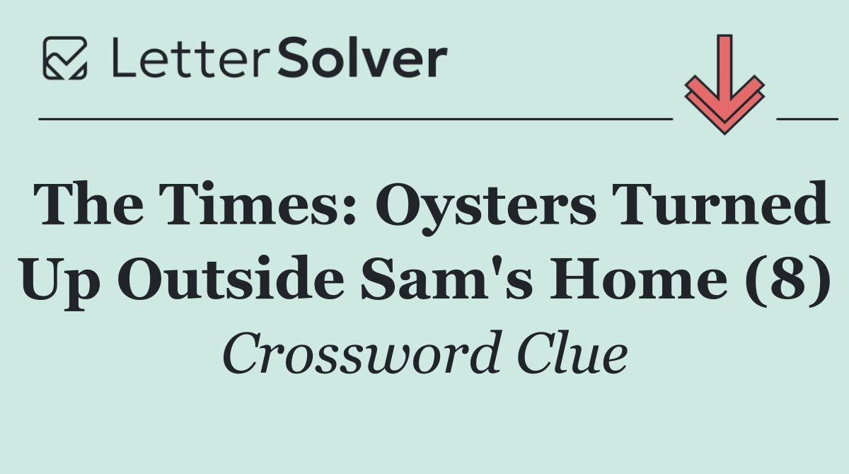 The Times: Oysters Turned Up Outside Sam's Home (8)