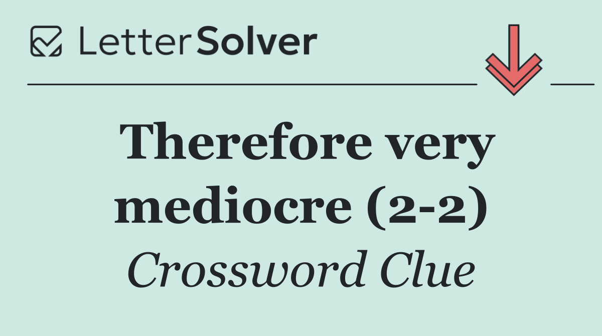 Therefore very mediocre (2 2)