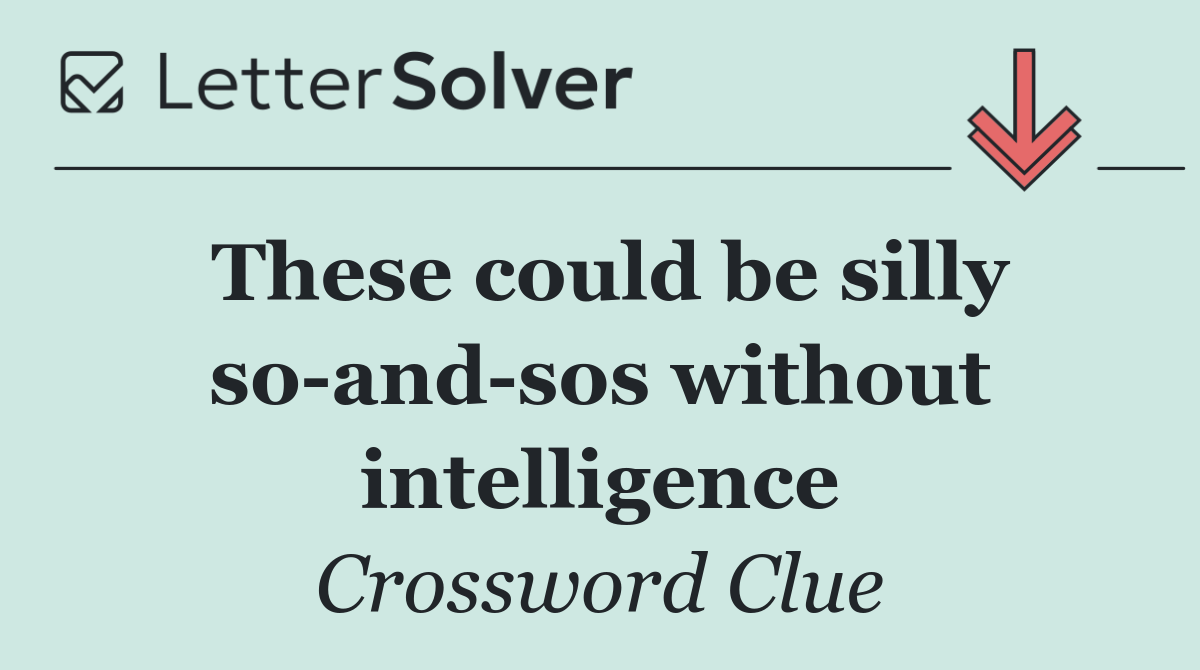 These could be silly so and sos without intelligence