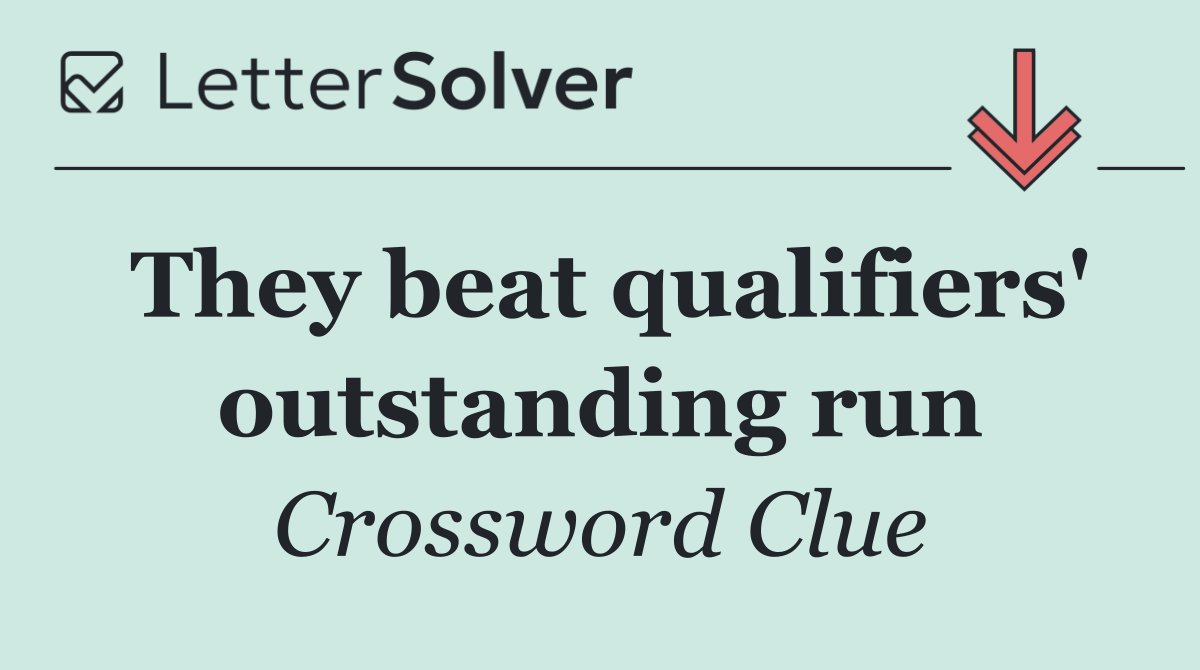 They beat qualifiers' outstanding run