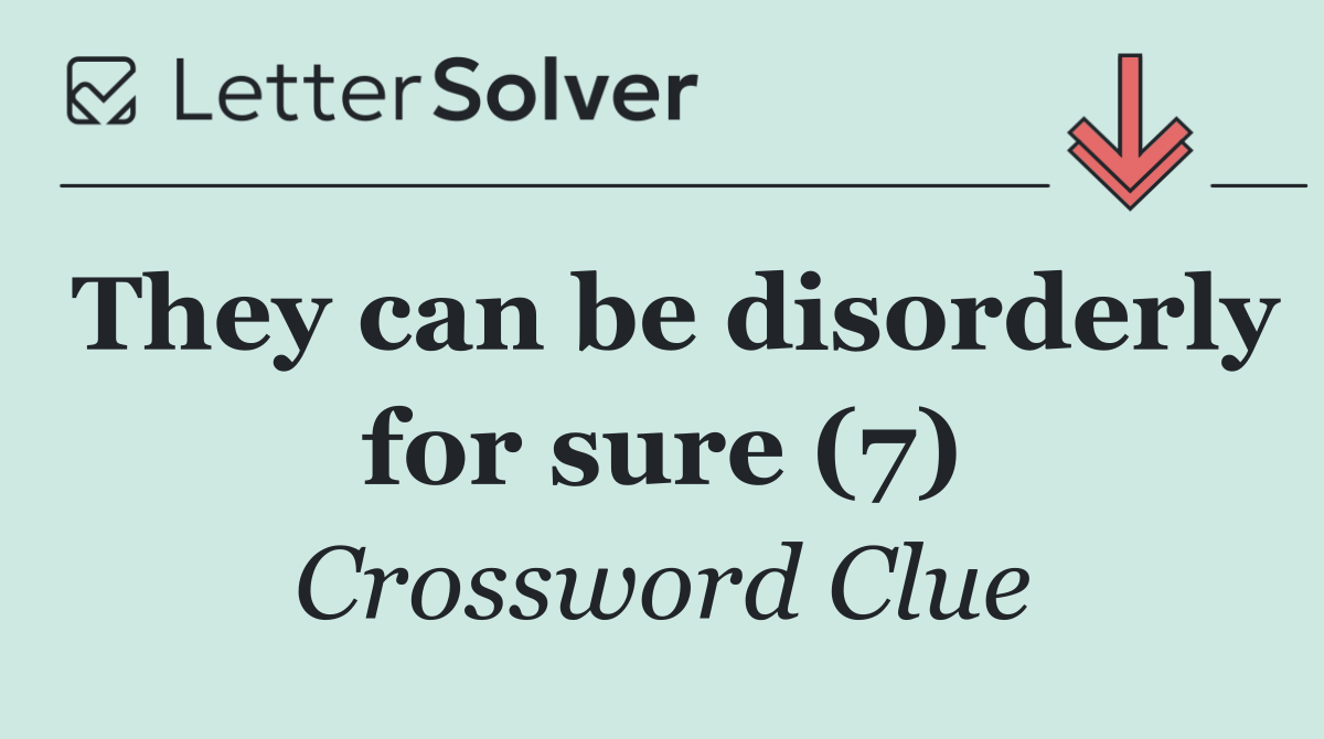 They can be disorderly for sure (7)