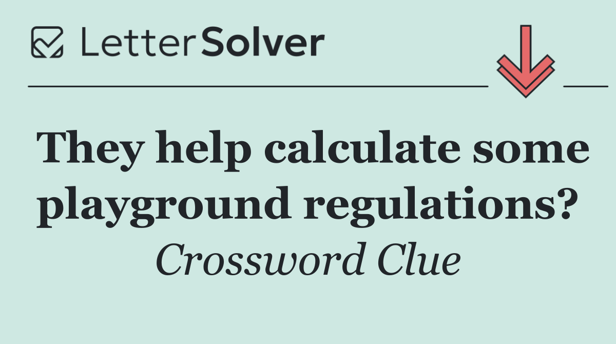 They help calculate some playground regulations?