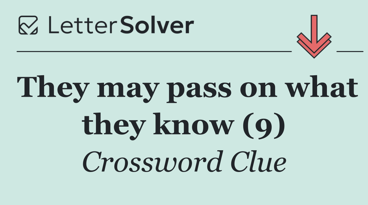 They may pass on what they know (9)
