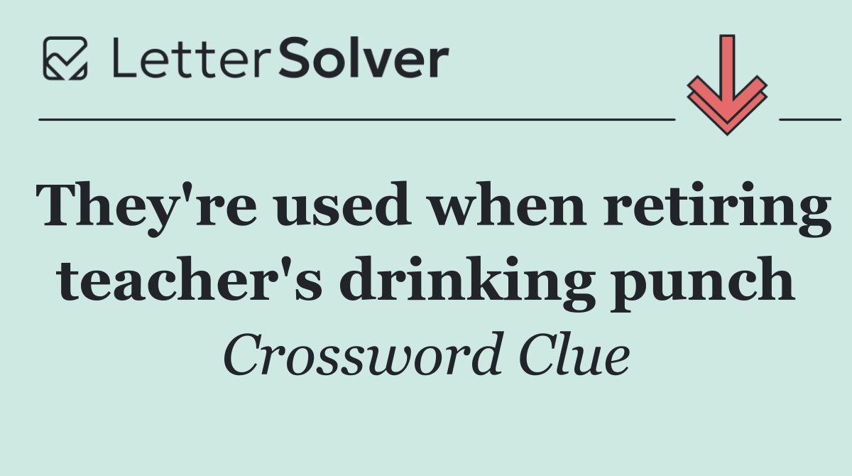 They're used when retiring teacher's drinking punch