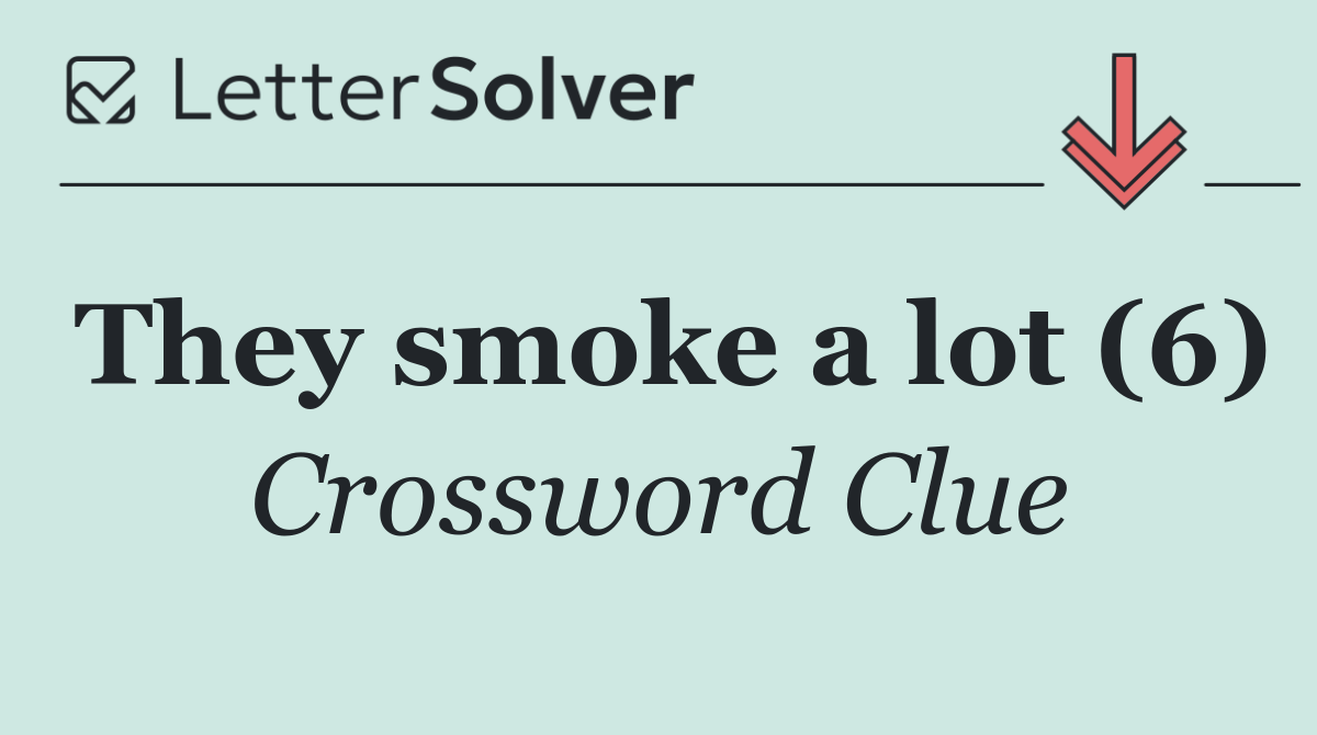 They smoke a lot (6)