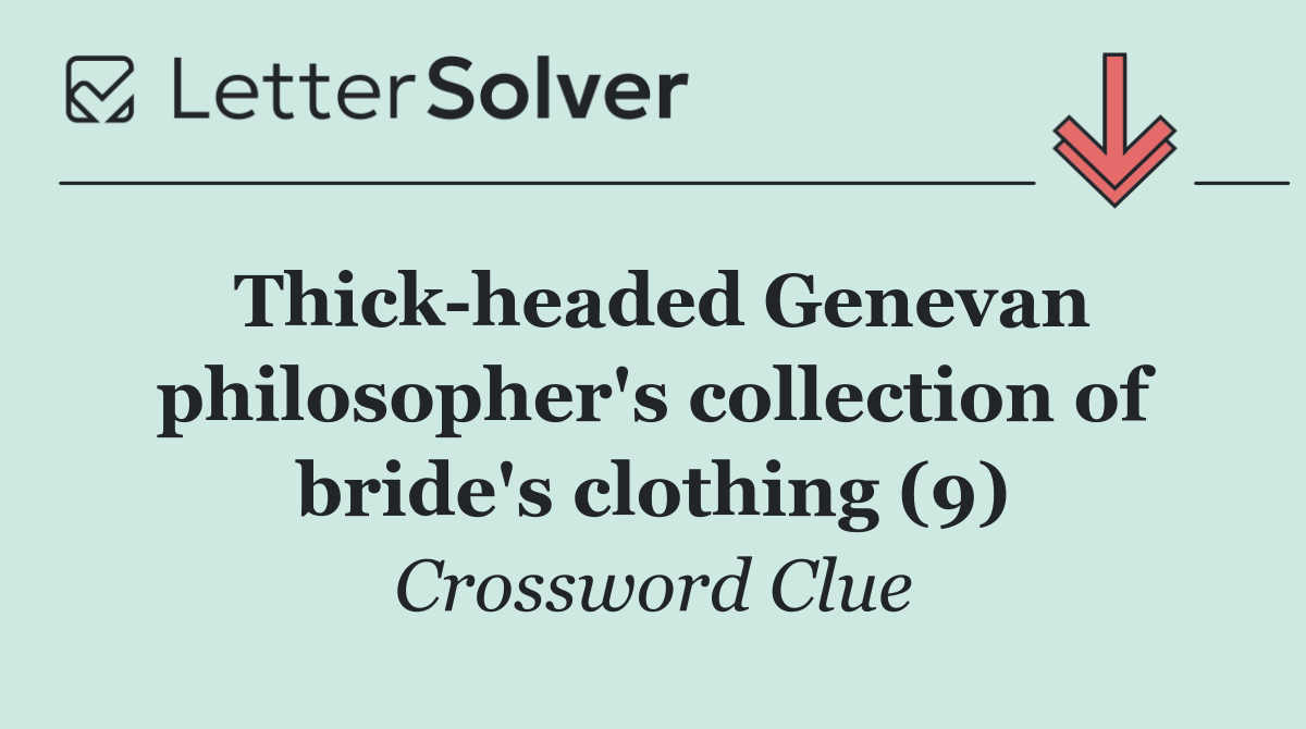 Thick headed Genevan philosopher's collection of bride's clothing (9)