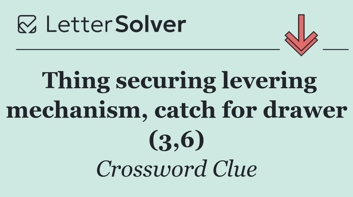 Thing securing levering mechanism, catch for drawer (3,6)