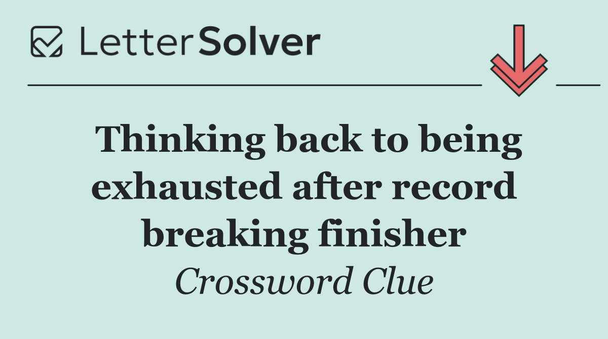 Thinking back to being exhausted after record breaking finisher