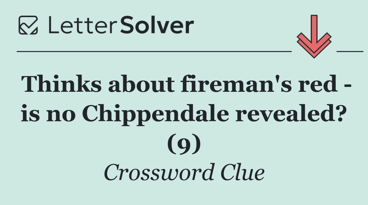 Thinks about fireman's red   is no Chippendale revealed? (9)