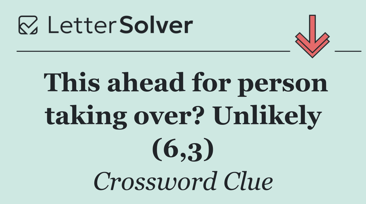 This ahead for person taking over? Unlikely (6,3)