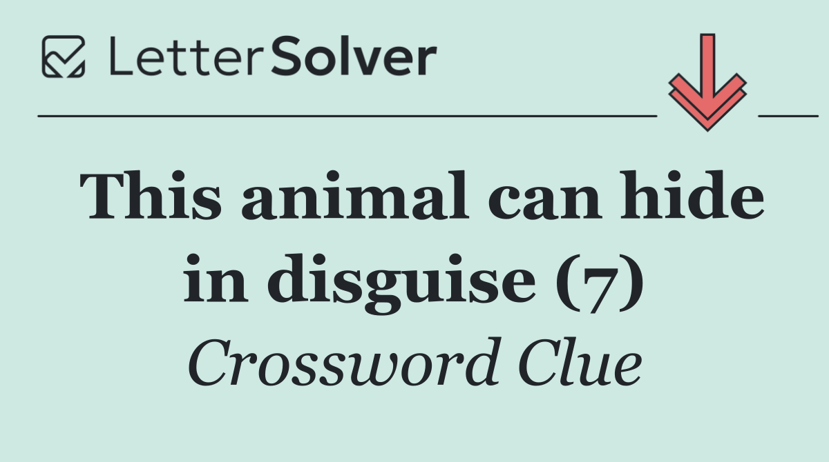This animal can hide in disguise (7)