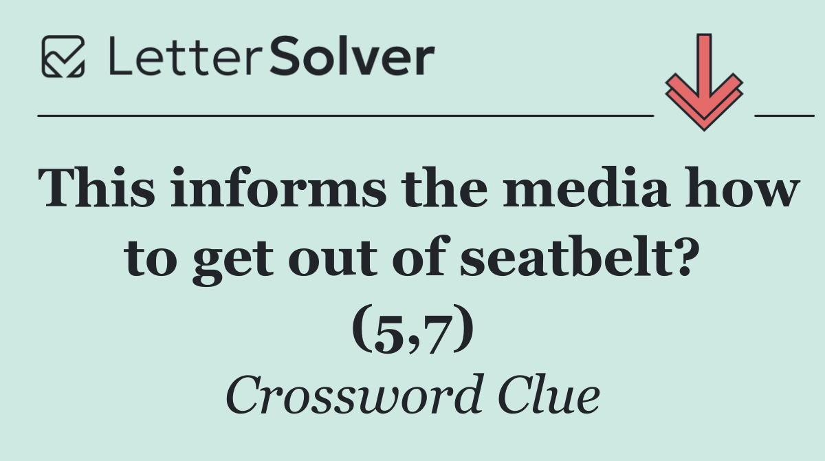 This informs the media how to get out of seatbelt? (5,7)