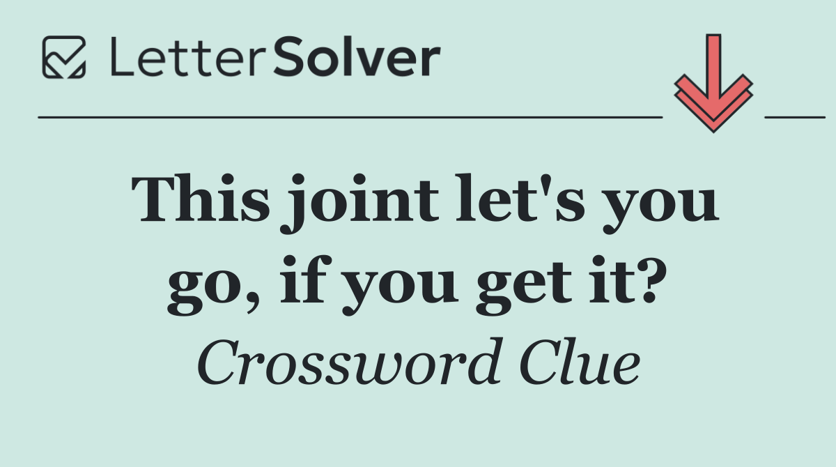 This joint let's you go, if you get it?