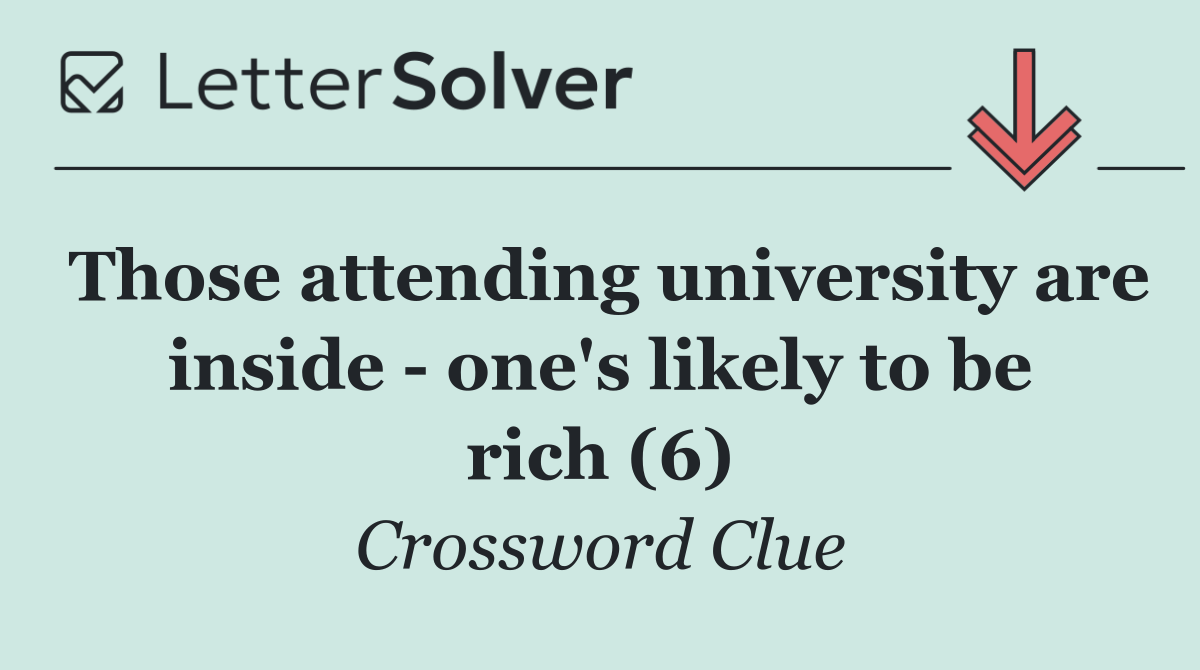Those attending university are inside   one's likely to be rich (6)