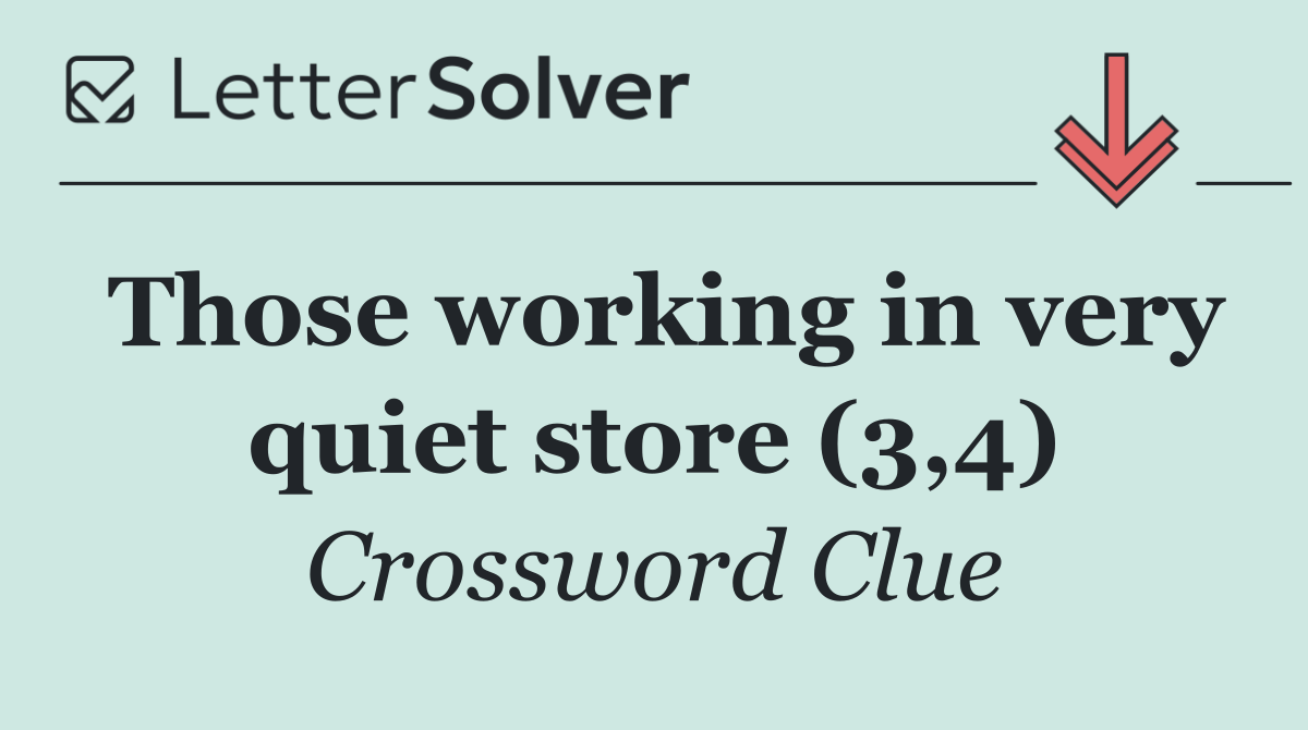 Those working in very quiet store (3,4)