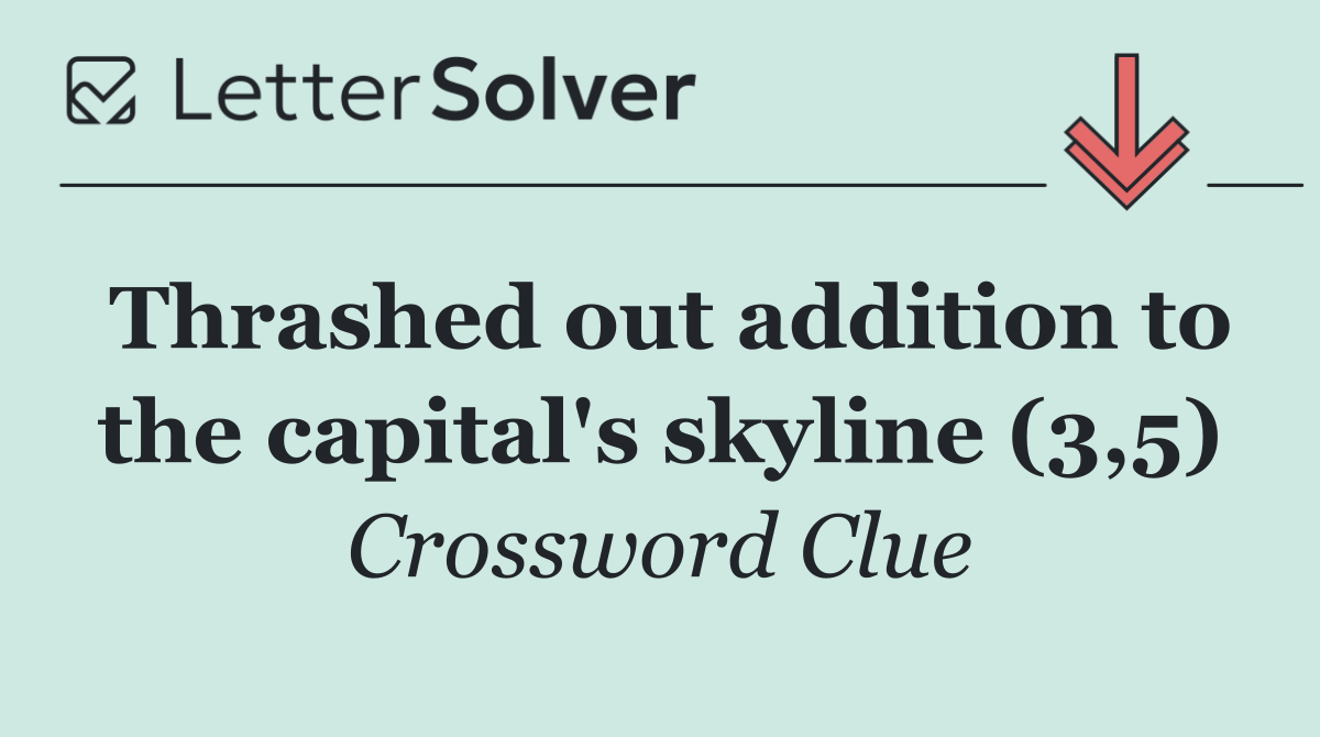 Thrashed out addition to the capital's skyline (3,5)