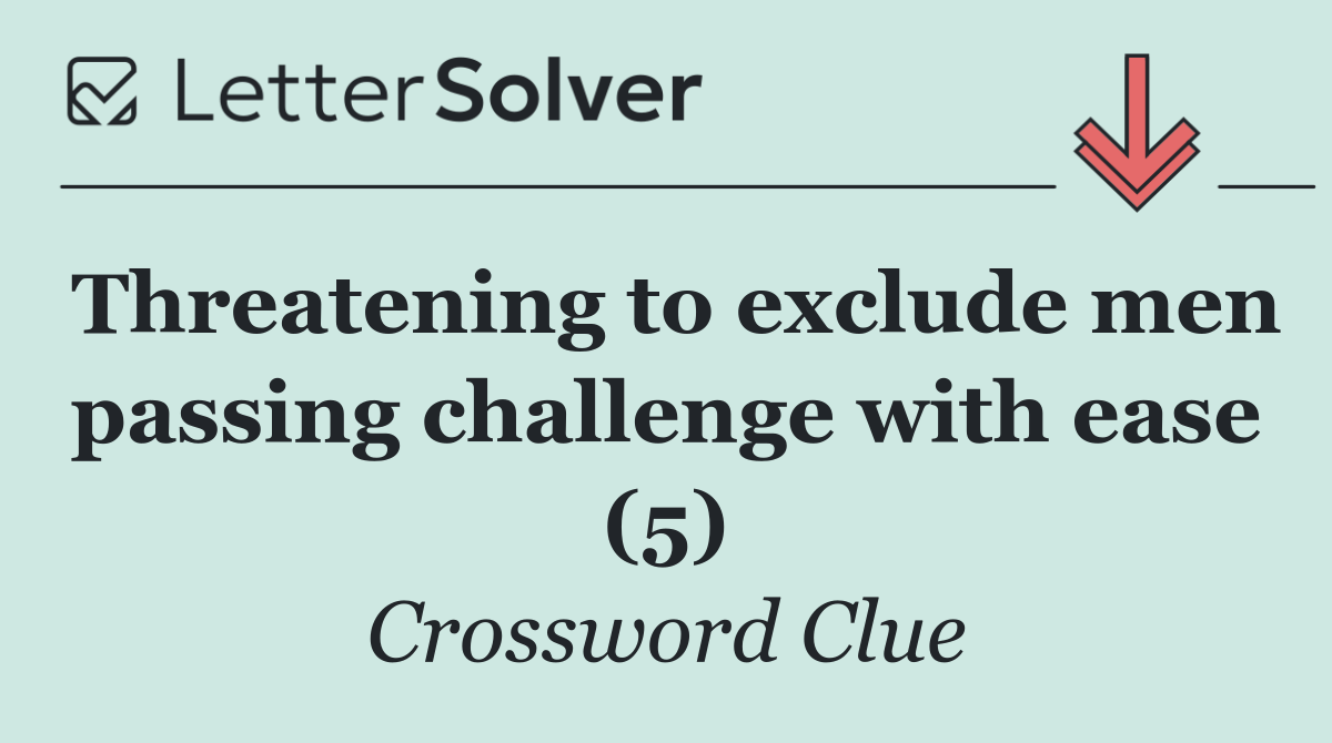Threatening to exclude men passing challenge with ease (5)
