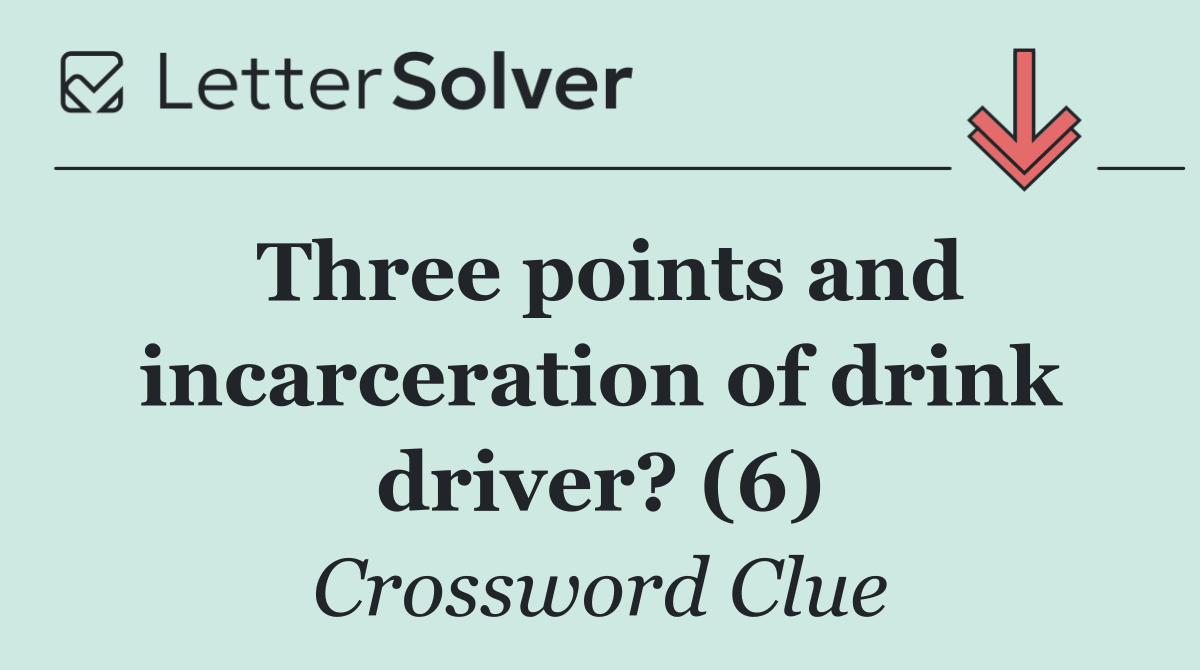 Three points and incarceration of drink driver? (6)