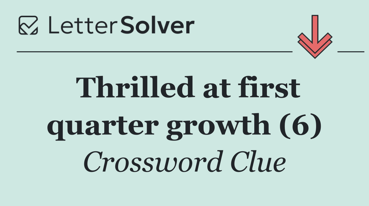 Thrilled at first quarter growth (6)