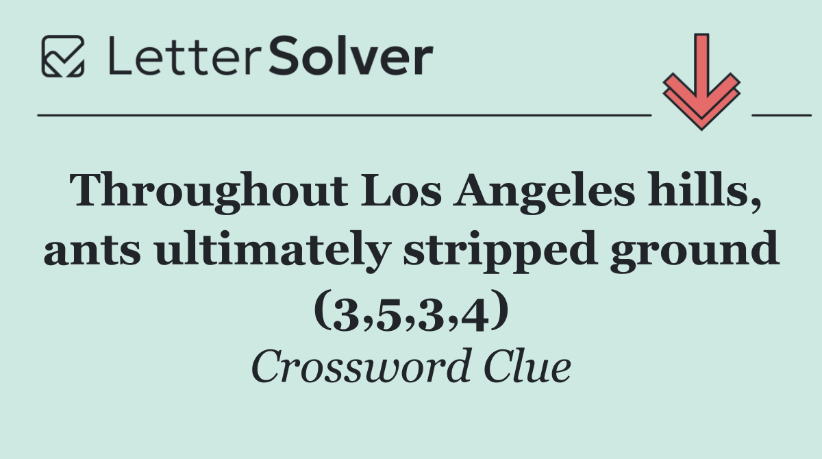 Throughout Los Angeles hills, ants ultimately stripped ground (3,5,3,4)