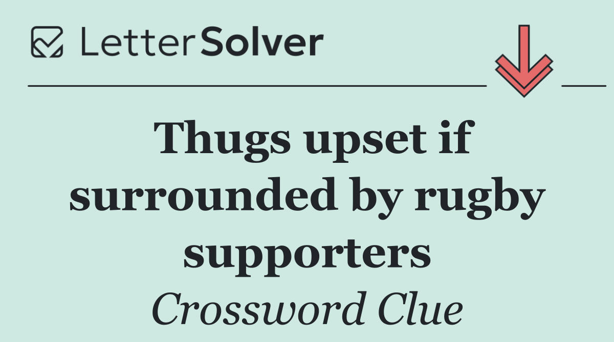 Thugs upset if surrounded by rugby supporters