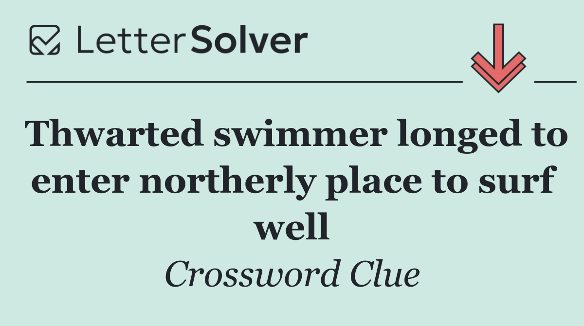 Thwarted swimmer longed to enter northerly place to surf well