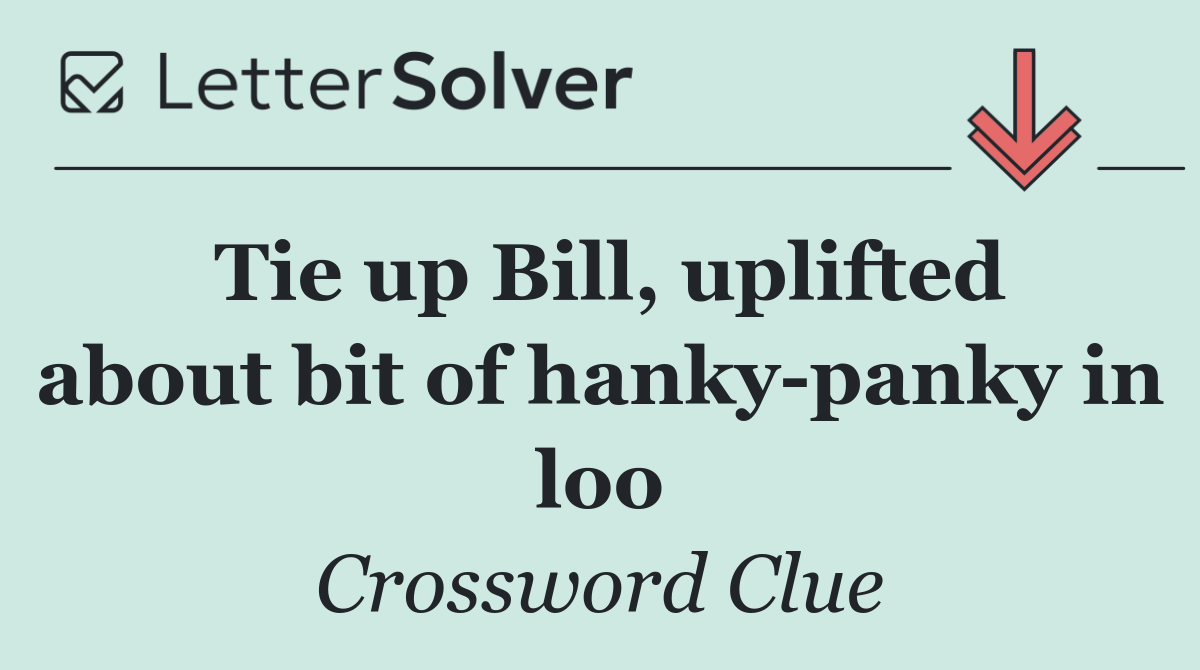 Tie up Bill, uplifted about bit of hanky panky in loo