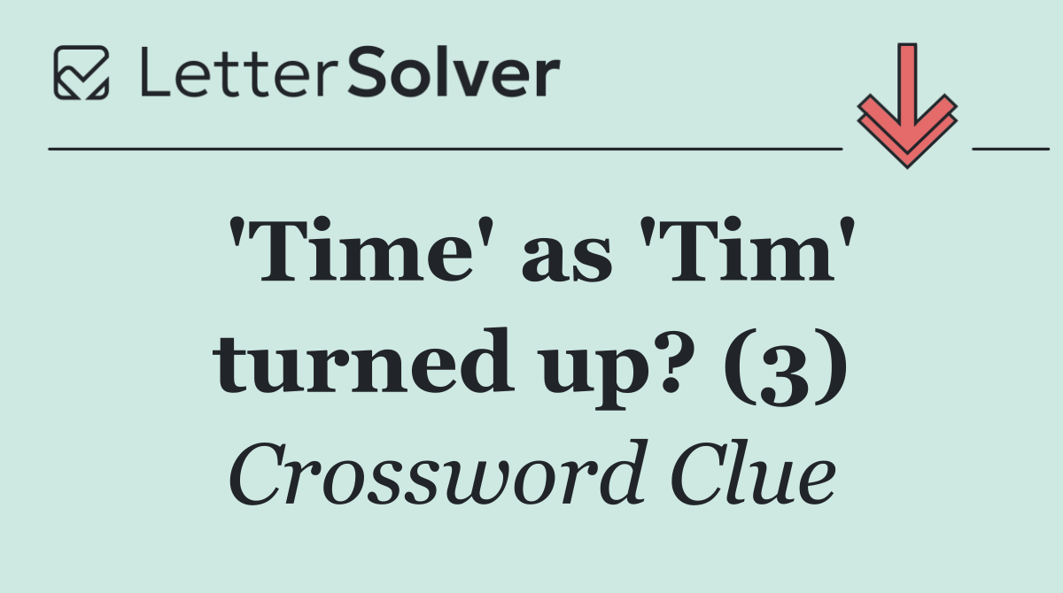 'Time' as 'Tim' turned up? (3)