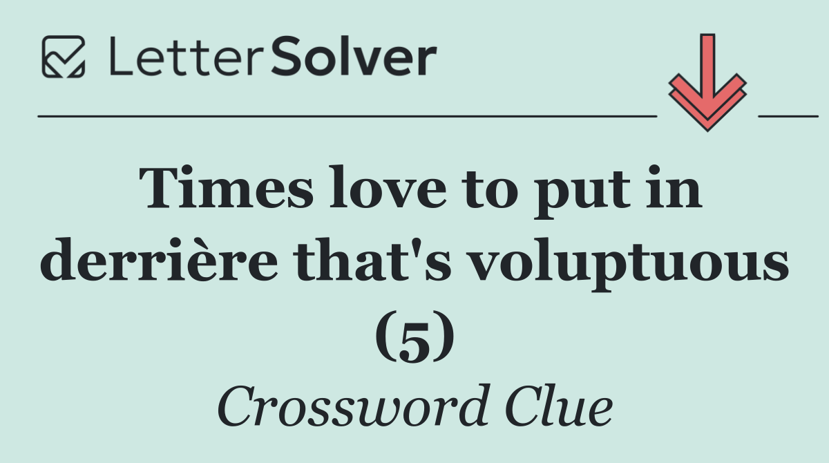 Times love to put in derrière that's voluptuous (5)