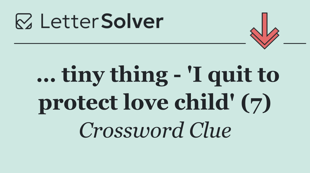… tiny thing   'I quit to protect love child' (7)