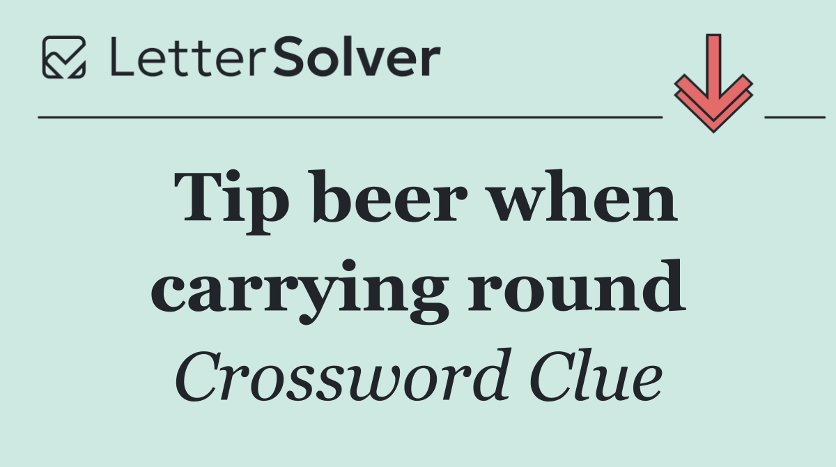 Tip beer when carrying round