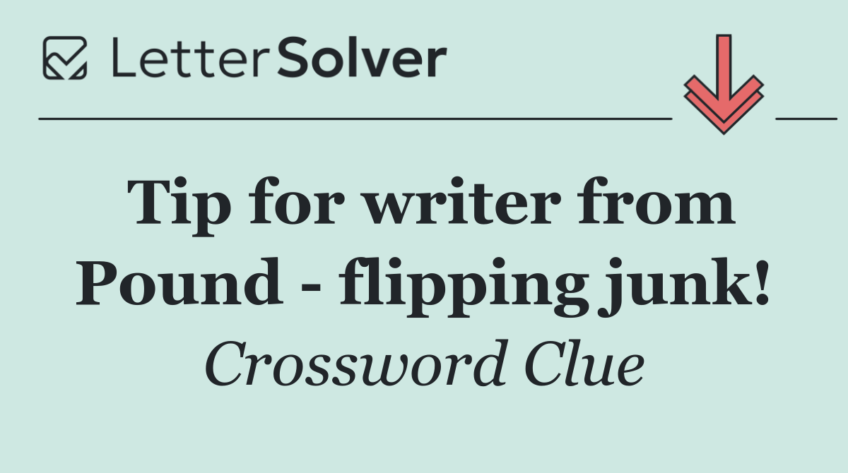 Tip for writer from Pound   flipping junk!