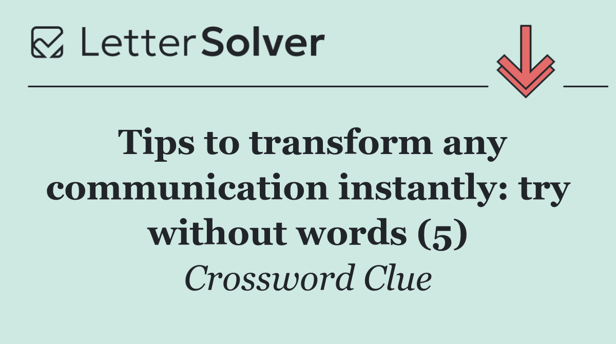 Tips to transform any communication instantly: try without words (5)