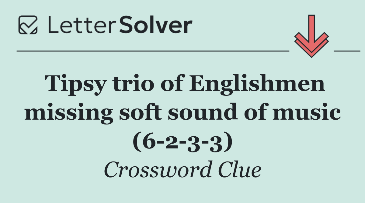 Tipsy trio of Englishmen missing soft sound of music (6 2 3 3)