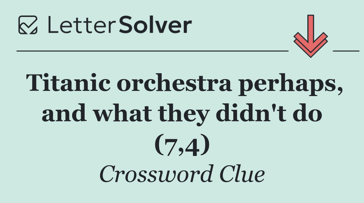 Titanic orchestra perhaps, and what they didn't do (7,4)
