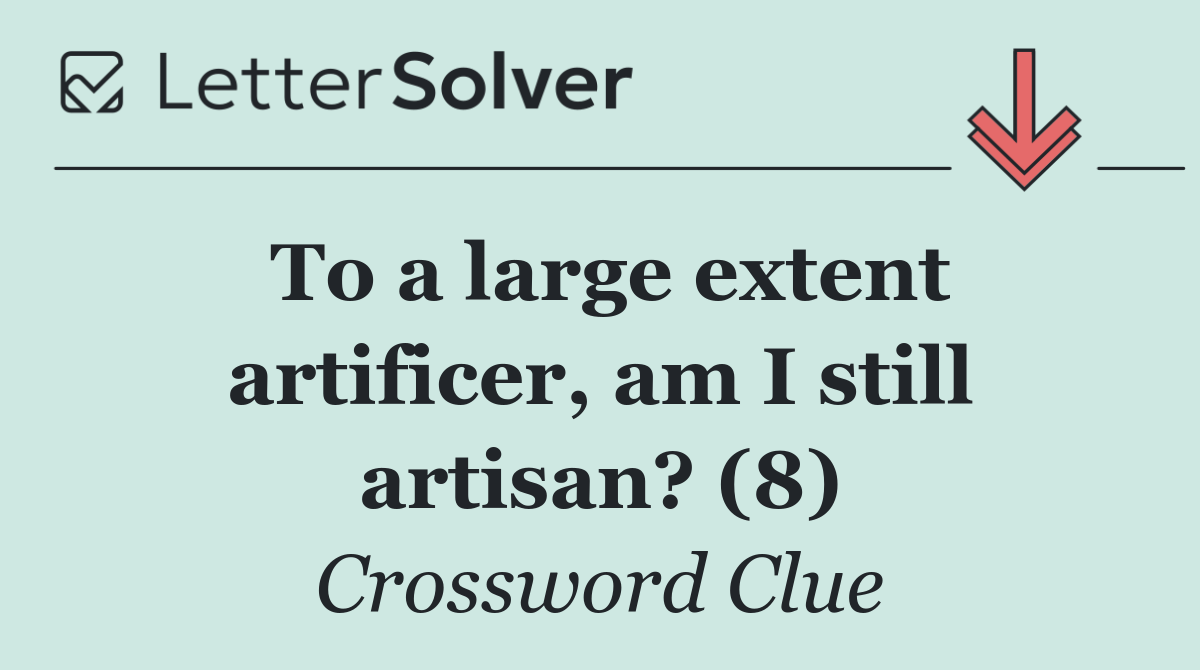 To a large extent artificer, am I still artisan? (8)